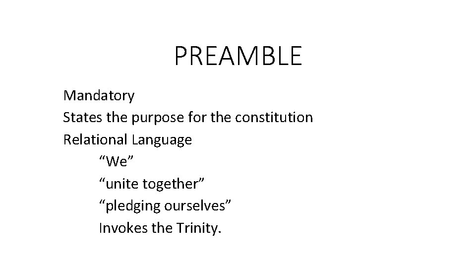 PREAMBLE Mandatory States the purpose for the constitution Relational Language “We” “unite together” “pledging