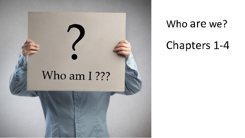 Who are we? Chapters 1 -4 