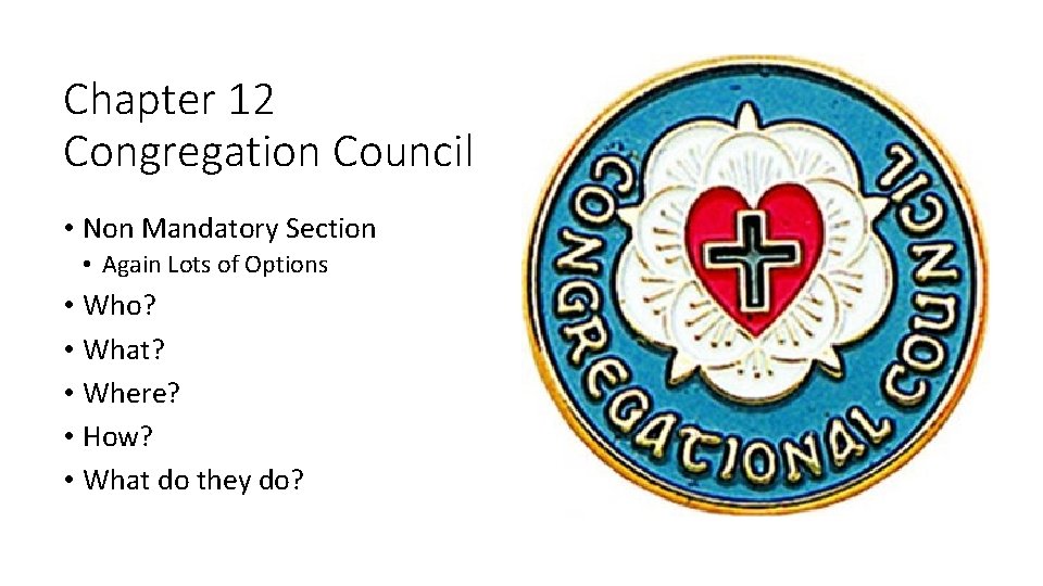 Chapter 12 Congregation Council • Non Mandatory Section • Again Lots of Options •