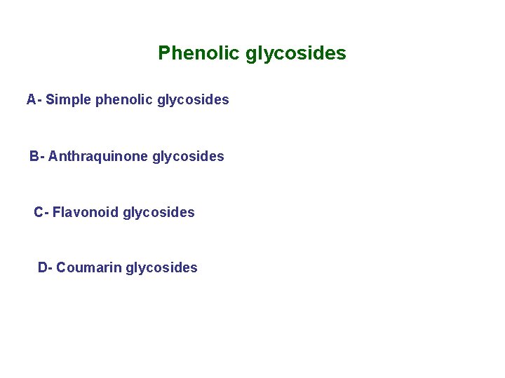 Phenolic glycosides A- Simple phenolic glycosides B- Anthraquinone glycosides C- Flavonoid glycosides D- Coumarin