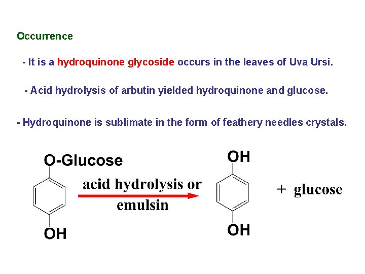 Occurrence - It is a hydroquinone glycoside occurs in the leaves of Uva Ursi.