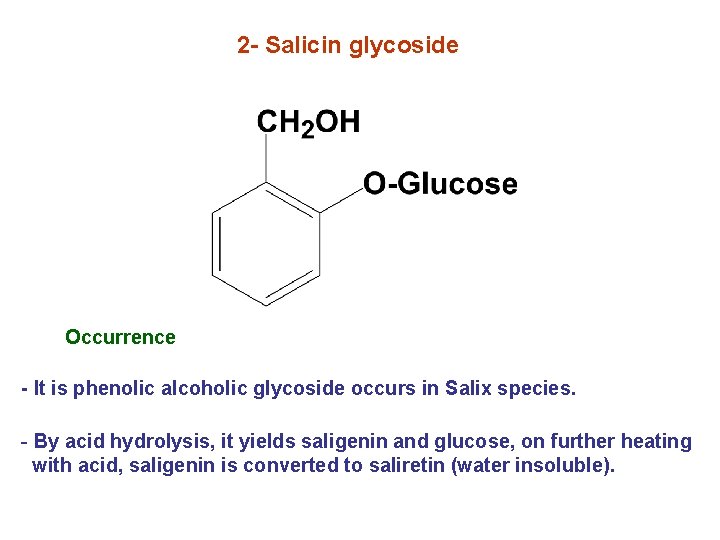 2 - Salicin glycoside Occurrence - It is phenolic alcoholic glycoside occurs in Salix