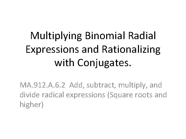 Multiplying Binomial Radial Expressions and Rationalizing with Conjugates. MA. 912. A. 6. 2 Add,