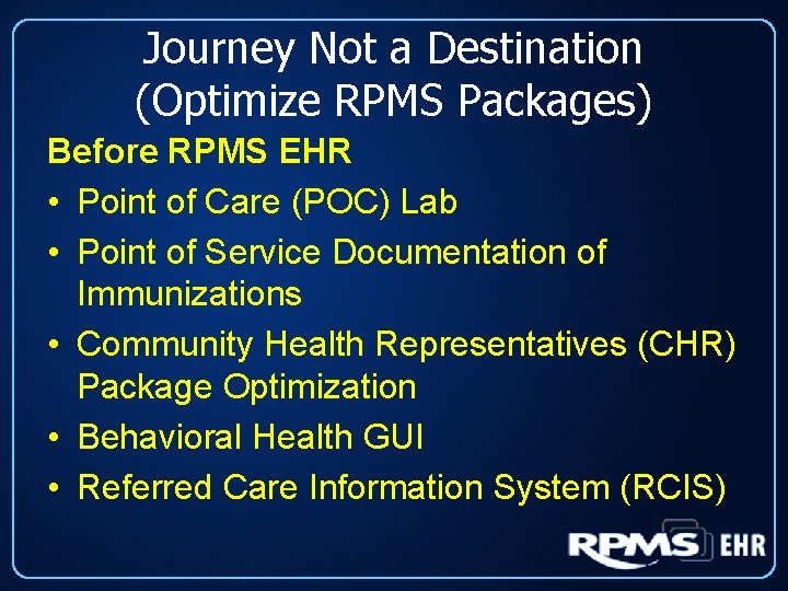 Journey Not a Destination (Optimize RPMS Packages) Before RPMS EHR • Point of Care