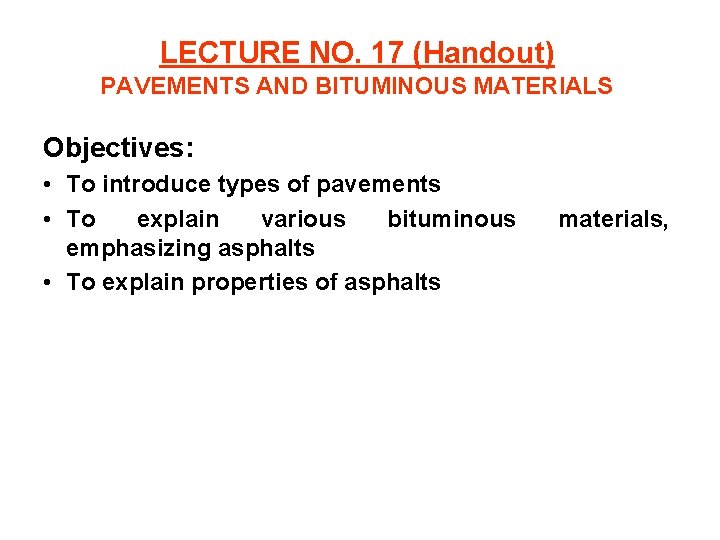 LECTURE NO. 17 (Handout) PAVEMENTS AND BITUMINOUS MATERIALS Objectives: • To introduce types of