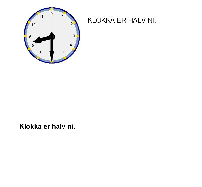 11 12 1 KLOKKA ER HALV NI. 2 10 3 9 4 8 7