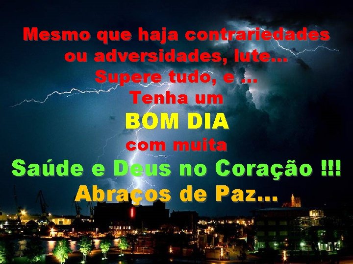 Mesmo que haja contrariedades ou adversidades, lute. . . Supere tudo, e. . .