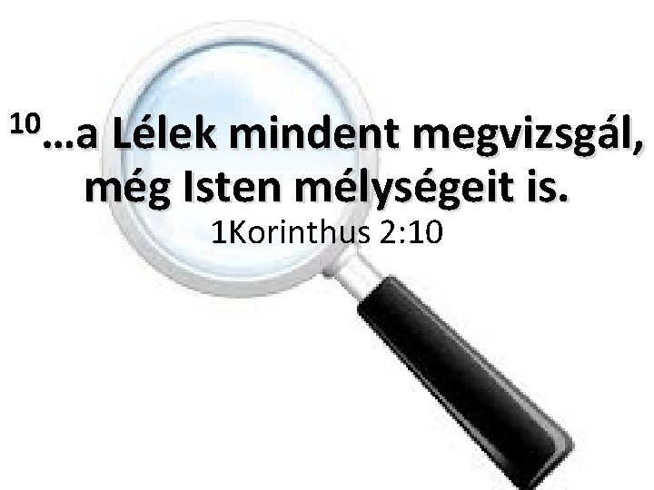 10…a Lélek mindent megvizsgál, még Isten mélységeit is. 1 Korinthus 2: 10 