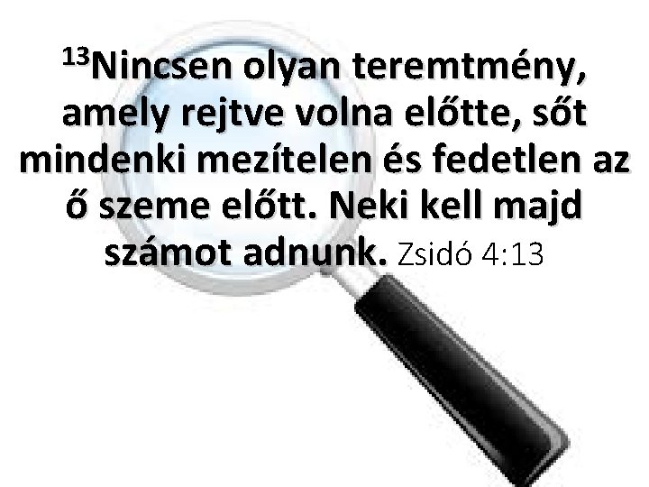 13 Nincsen olyan teremtmény, amely rejtve volna előtte, sőt mindenki mezítelen és fedetlen az