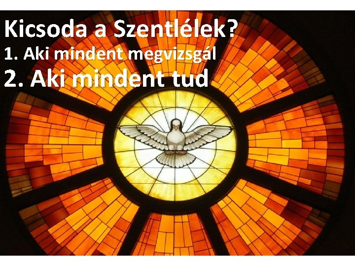 Kicsoda a Szentlélek? 1. Aki mindent megvizsgál 2. Aki mindent tud 