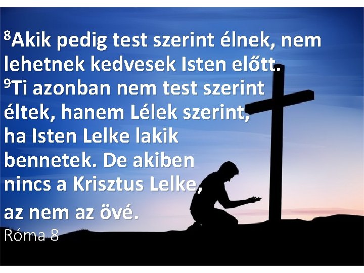 8 Akik pedig test szerint élnek, nem lehetnek kedvesek Isten előtt. 9 Ti azonban 8 Akik pedig test szerint élnek, nem lehetnek kedvesek Isten előtt. 9 Ti azonban