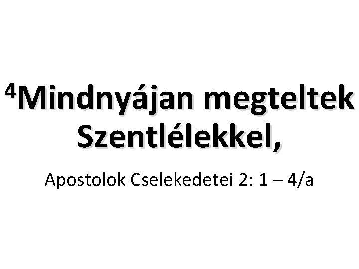 4 Mindnyájan megteltek Szentlélekkel, Apostolok Cselekedetei 2: 1 – 4/a 4 Mindnyájan megteltek Szentlélekkel, Apostolok Cselekedetei 2: 1 – 4/a