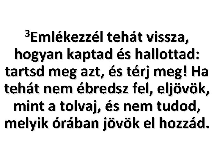 3 Emlékezzél tehát vissza, hogyan kaptad és hallottad: tartsd meg azt, és térj meg!