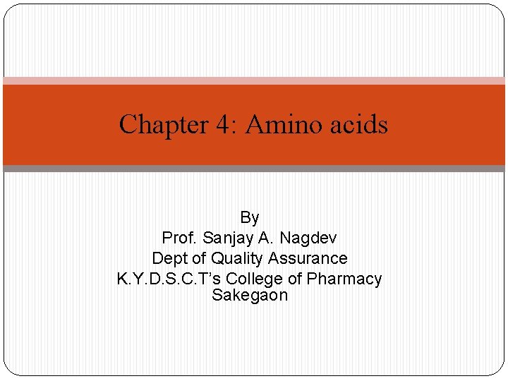 Chapter 4: Amino acids By Prof. Sanjay A. Nagdev Dept of Quality Assurance K.