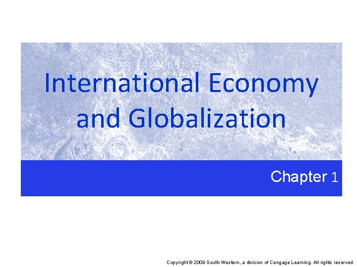 International Economy and Globalization Chapter 1 Copyright © 2009 South-Western, a division of Cengage
