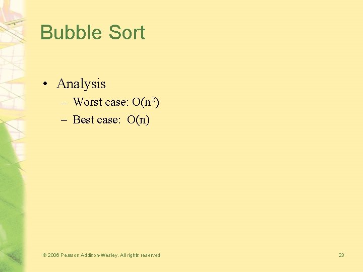 Bubble Sort • Analysis – Worst case: O(n 2) – Best case: O(n) ©