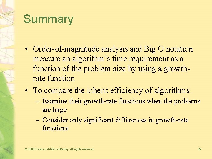 Summary • Order-of-magnitude analysis and Big O notation measure an algorithm’s time requirement as