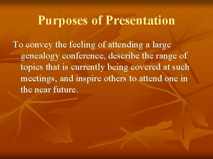 Purposes of Presentation To convey the feeling of attending a large genealogy conference, describe