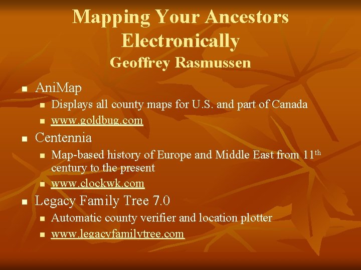 Mapping Your Ancestors Electronically Geoffrey Rasmussen n Ani. Map n n n Centennia n