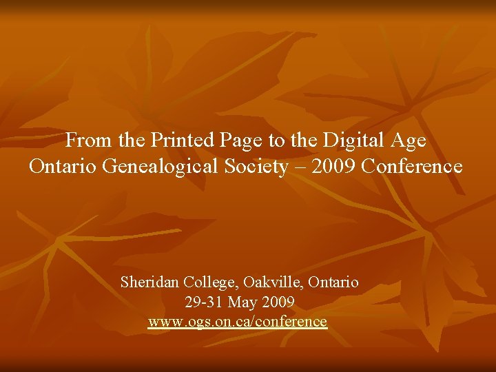 From the Printed Page to the Digital Age Ontario Genealogical Society – 2009 Conference