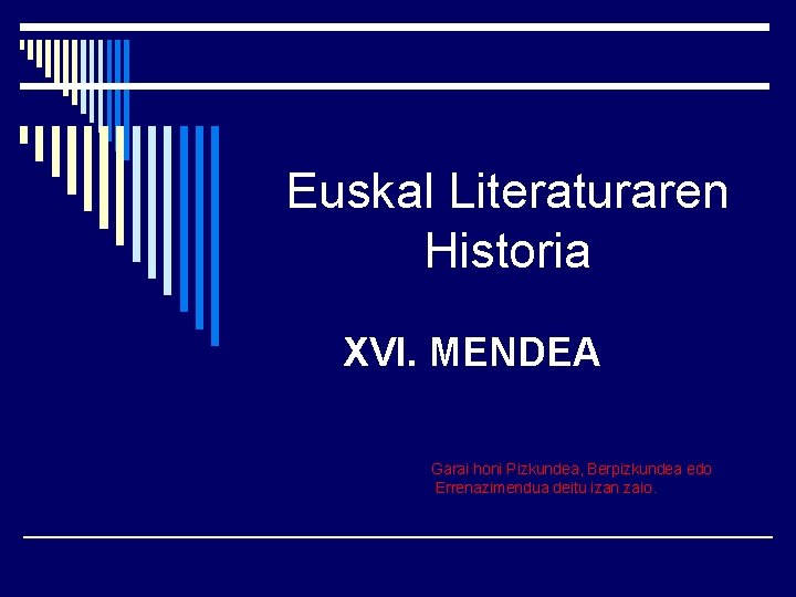 Euskal Literaturaren Historia XVI. MENDEA Garai honi Pizkundea, Berpizkundea edo Errenazimendua deitu izan zaio.