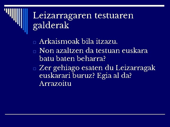 Leizarragaren testuaren galderak □ Arkaismoak bila itzazu. □ Non azaltzen da testuan euskara batu