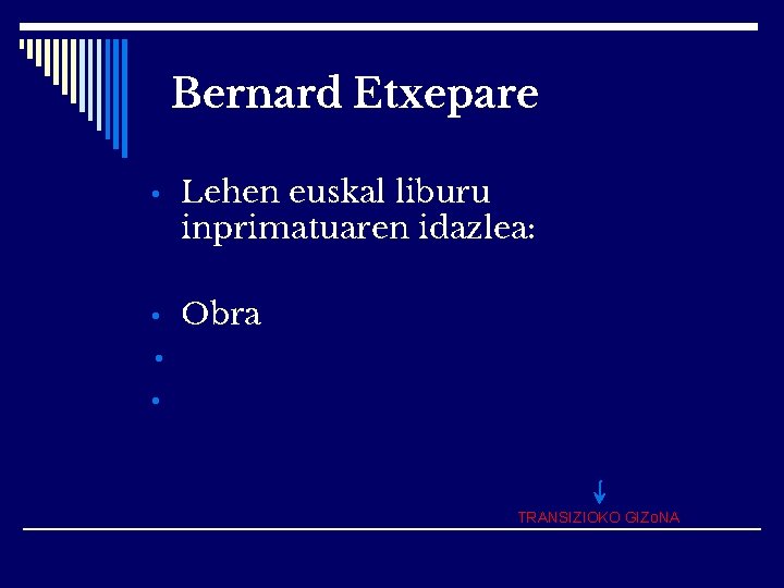 Bernard Etxepare • Lehen euskal liburu inprimatuaren idazlea: • Obra • • TRANSIZIOKO GIZo.