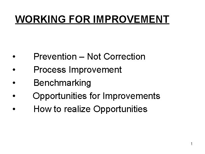 WORKING FOR IMPROVEMENT • • • Prevention – Not Correction Process Improvement Benchmarking Opportunities