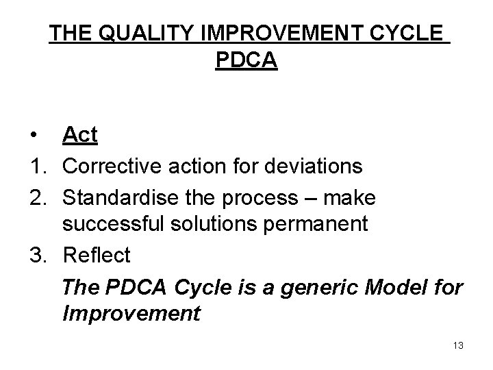 THE QUALITY IMPROVEMENT CYCLE PDCA • Act 1. Corrective action for deviations 2. Standardise