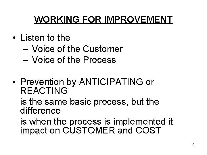WORKING FOR IMPROVEMENT • Listen to the – Voice of the Customer – Voice