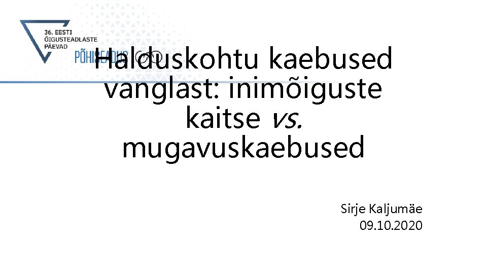 Halduskohtu kaebused vanglast: inimõiguste kaitse vs. mugavuskaebused Sirje Kaljumäe 09. 10. 2020 
