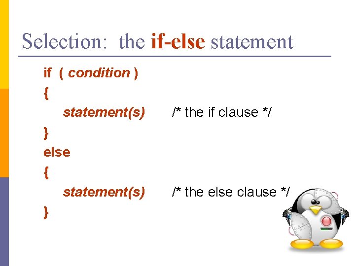 Selection: the if-else statement if ( condition ) { statement(s) } else { statement(s)