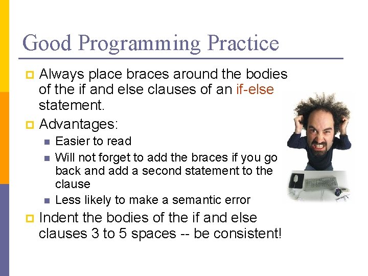 Good Programming Practice Always place braces around the bodies of the if and else