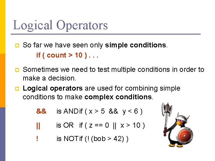 Logical Operators p So far we have seen only simple conditions. if ( count