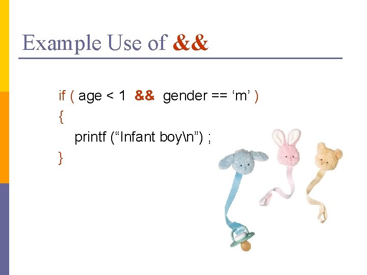 Example Use of && if ( age < 1 && gender == ‘m’ )