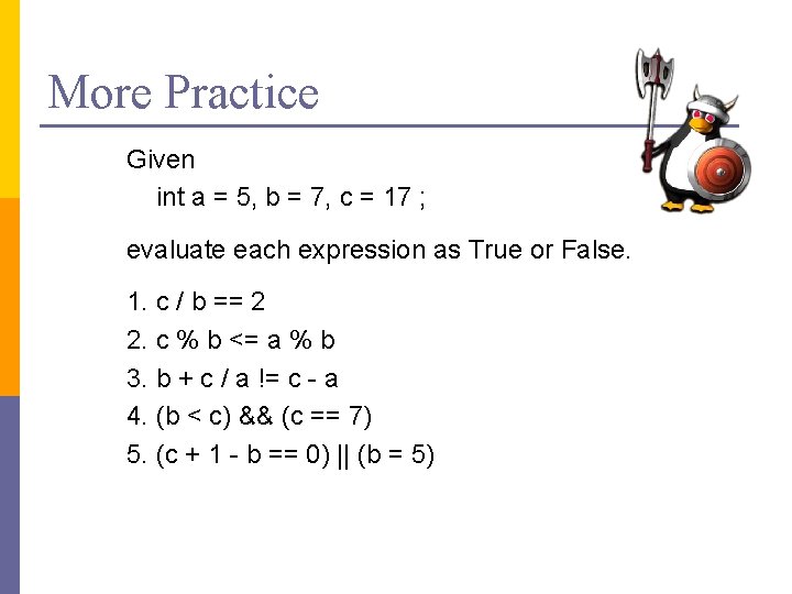 More Practice Given int a = 5, b = 7, c = 17 ;