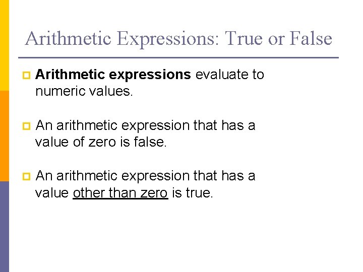Arithmetic Expressions: True or False p Arithmetic expressions evaluate to numeric values. p An