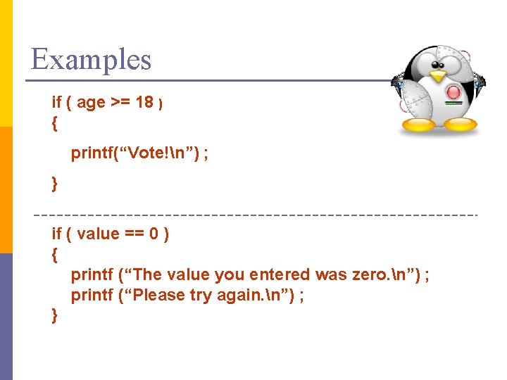Examples if ( age >= 18 ) { printf(“Vote!n”) ; } if ( value