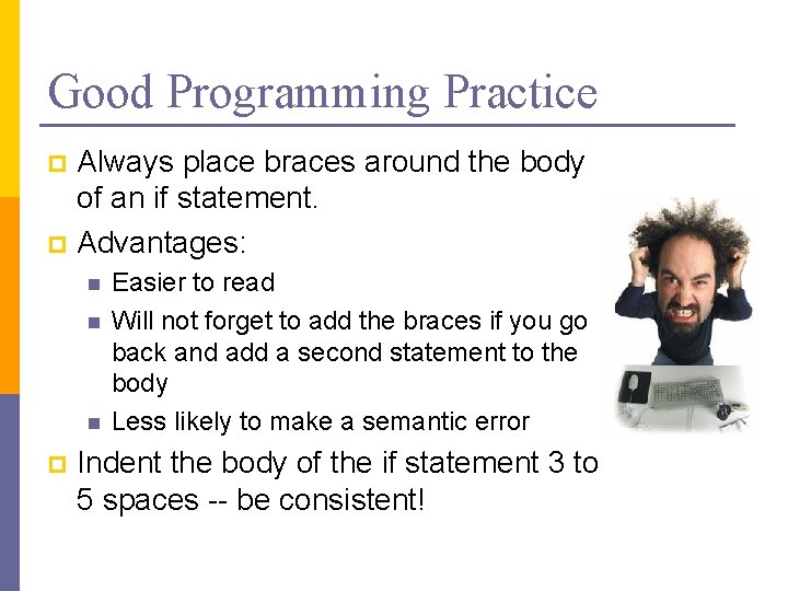 Good Programming Practice Always place braces around the body of an if statement. p