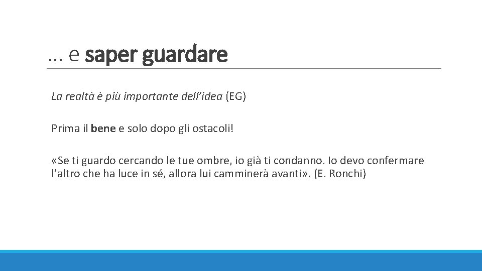 … e saper guardare La realtà è più importante dell’idea (EG) Prima il bene