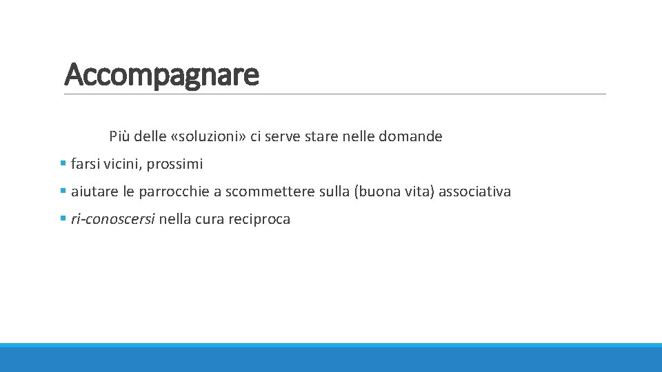 Accompagnare Più delle «soluzioni» ci serve stare nelle domande § farsi vicini, prossimi §