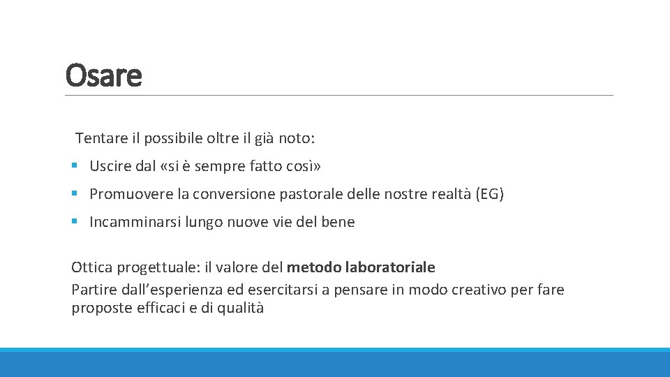 Osare Tentare il possibile oltre il già noto: § Uscire dal «si è sempre