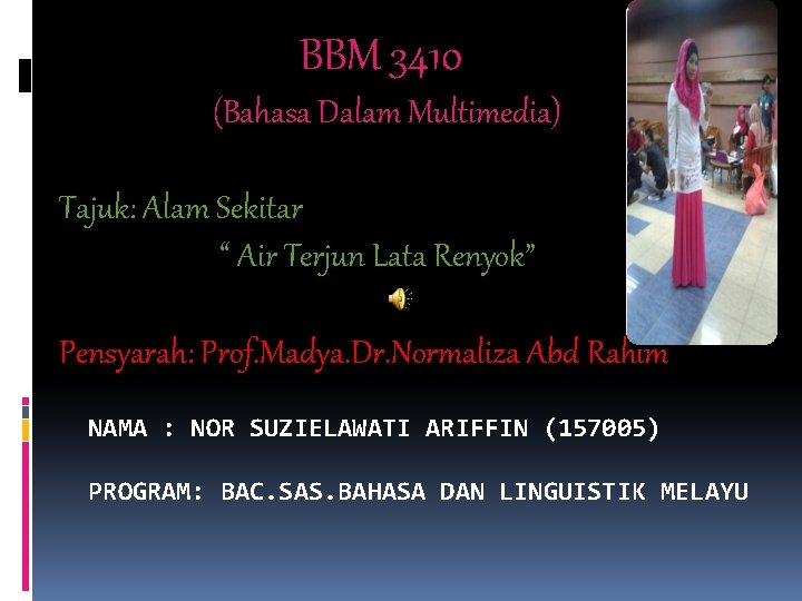 BBM 3410 (Bahasa Dalam Multimedia) Tajuk: Alam Sekitar “ Air Terjun Lata Renyok” Pensyarah: