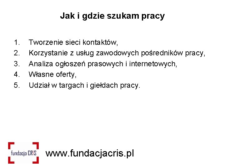 Jak i gdzie szukam pracy 1. 2. 3. 4. 5. Tworzenie sieci kontaktów, Korzystanie