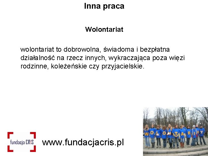 Inna praca Wolontariat wolontariat to dobrowolna, świadoma i bezpłatna działalność na rzecz innych, wykraczająca