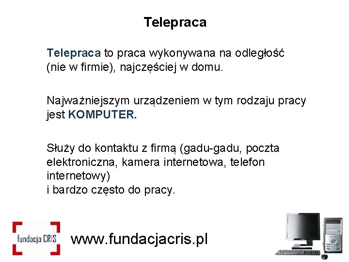 Telepraca to praca wykonywana na odległość (nie w firmie), najczęściej w domu. Najważniejszym urządzeniem