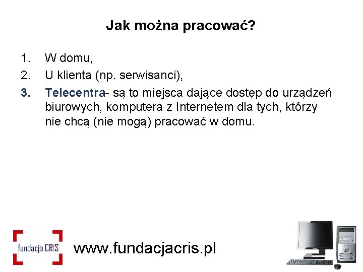 Jak można pracować? 1. 2. 3. W domu, U klienta (np. serwisanci), Telecentra- są