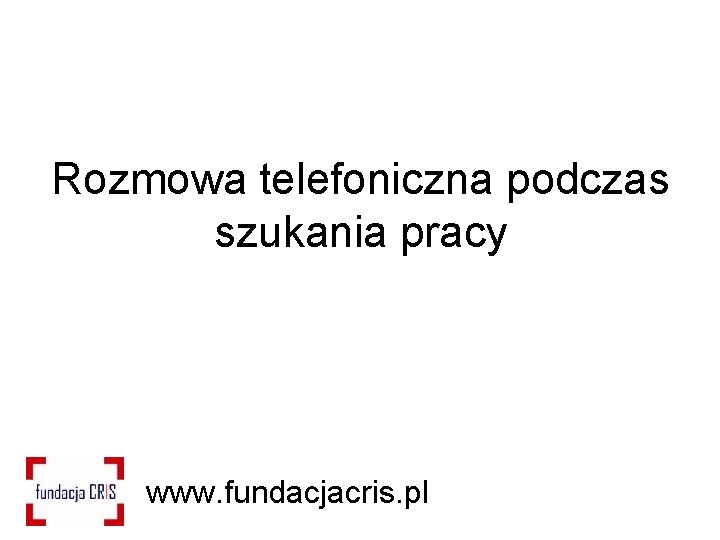 Rozmowa telefoniczna podczas szukania pracy www. fundacjacris. pl 