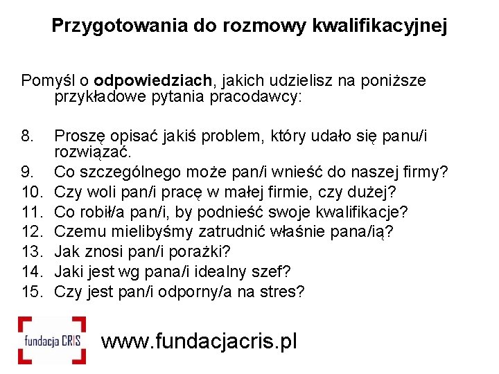 Przygotowania do rozmowy kwalifikacyjnej Pomyśl o odpowiedziach, jakich udzielisz na poniższe przykładowe pytania pracodawcy: