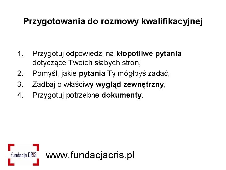 Przygotowania do rozmowy kwalifikacyjnej 1. 2. 3. 4. Przygotuj odpowiedzi na kłopotliwe pytania dotyczące